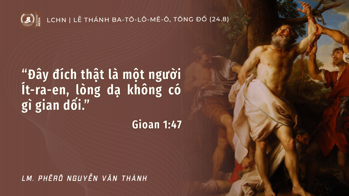 Suy Niệm Lời Chúa Hằng Ngày | Lễ Kính Thánh Ba-tô-lô-mê-ô, Tông đồ (24/8)